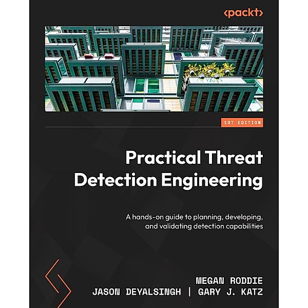 Practical Threat Detection Engineering, Megan Roddie, Jason Deyalsingh, Gary J. Katz