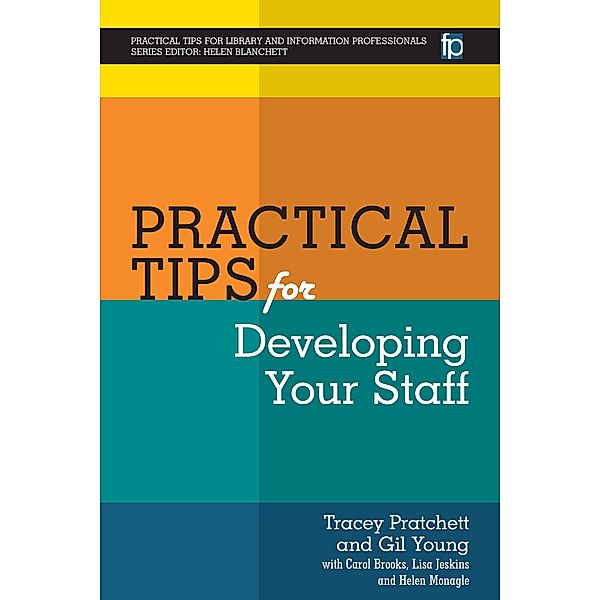 Practical Tips for Developing Your Staff / PTLIP Practical Tips for Library and Information Professionals, Tracey Pratchett, Gil Young - Editor