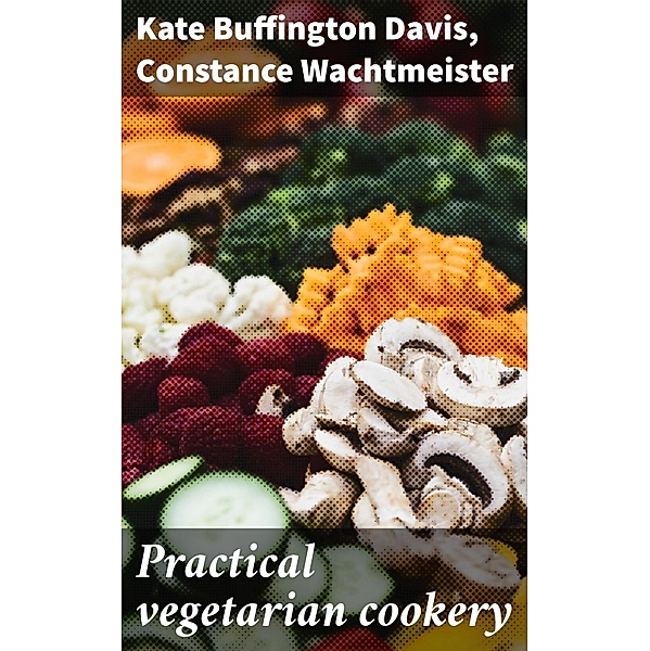 Practical vegetarian cookery, Kate Buffington Davis, Constance Wachtmeister