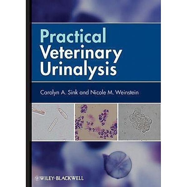 Practical Veterinary Urinalysis, Carolyn A. Sink, Nicole M. Weinstein