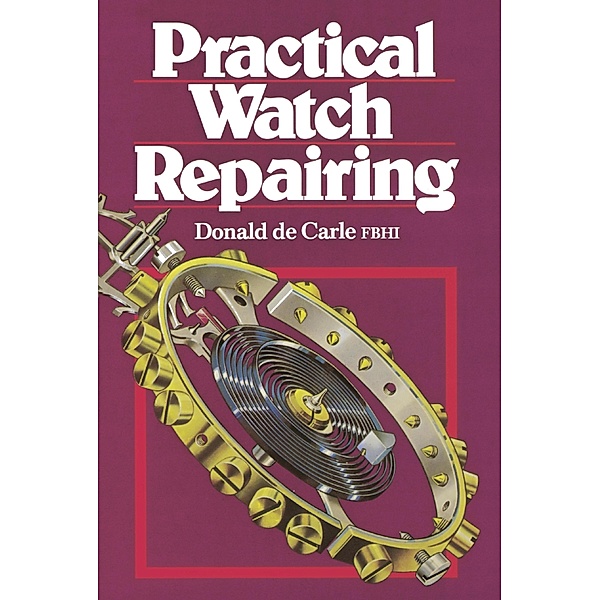 Practical Watch Repairing, Donald De Carle