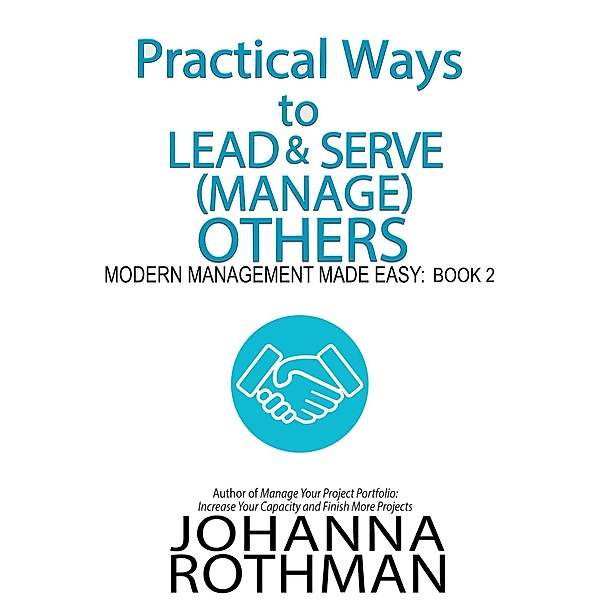 Practical Ways to Lead & Serve (Manage) Others (Modern Management Made Easy, #2) / Modern Management Made Easy, Johanna Rothman