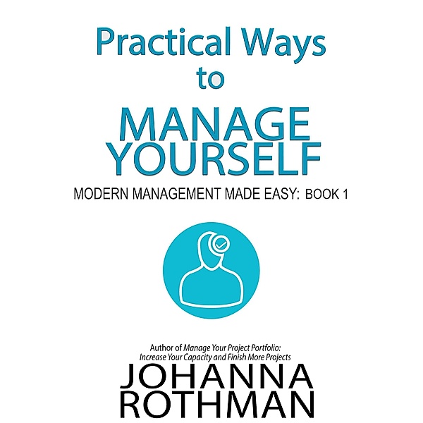 Practical Ways to Manage Yourself (Modern Management Made Easy, #1) / Modern Management Made Easy, Johanna Rothman