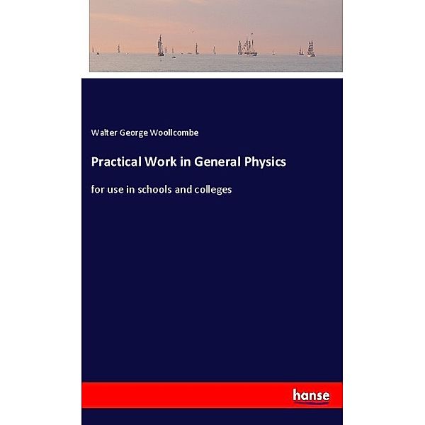 Practical Work in General Physics, Walter George Woollcombe