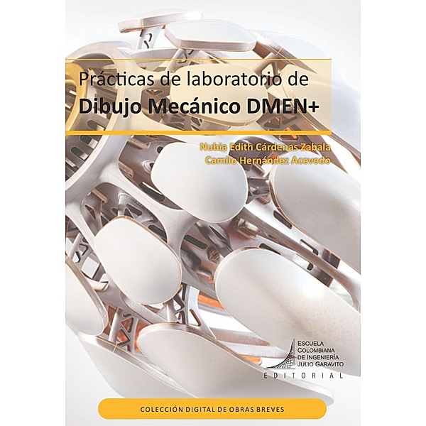 Prácticas de laboratorio de Dibujo Mecánico DMEN+ / Obras breves, Nubia Edith Cárdenas Zabala, Camilo Hernández Acevedo