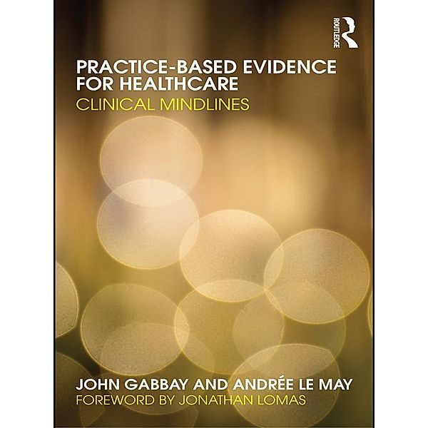 Practice-based Evidence for Healthcare, John Gabbay, Andrée Le May