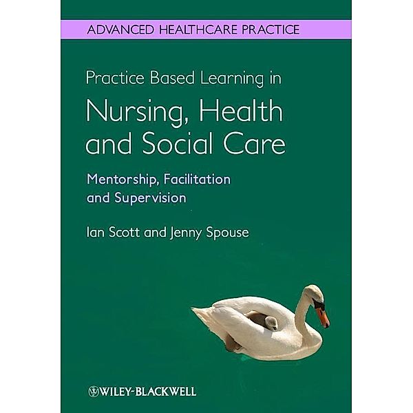 Practice Based Learning in Nursing, Health and Social Care, Ian Scott, Jenny Spouse
