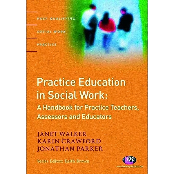 Practice Education in Social Work / Post-Qualifying Social Work Practice Series, Janet Walker, Karin Crawford, Jonathan Parker