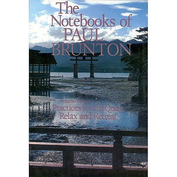 Practice for the Quest & Relax and Retreat / The Notebooks of Paul Brunton Bd.3, Paul Brunton