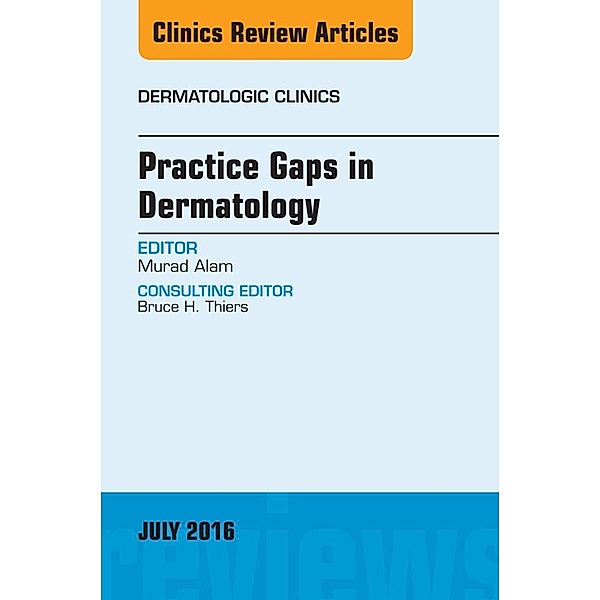 Practice Gaps in Dermatology, An Issue of Dermatologic Clinics, Murad Alam