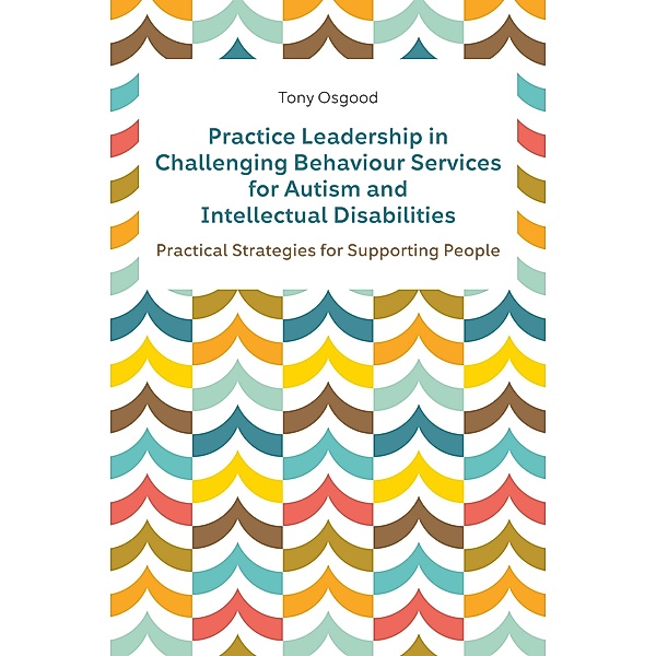 Practice Leadership in Challenging Behaviour Services for Autism and Intellectual Disabilities, Tony Osgood