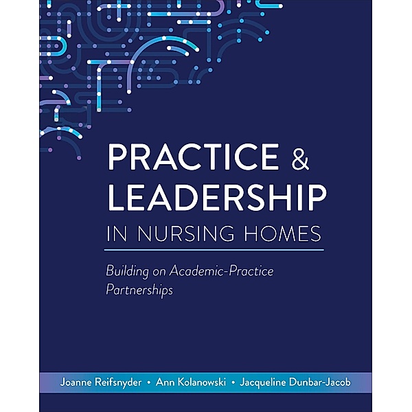 Practice & Leadership in Nursing Homes, Joanne Reifsnyder, Ann Kolanowski, Jacqueline Dunbar-Jacob