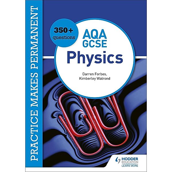 Practice makes permanent: 350+ questions for AQA GCSE Physics, Kimberley Walrond, Darren Forbes