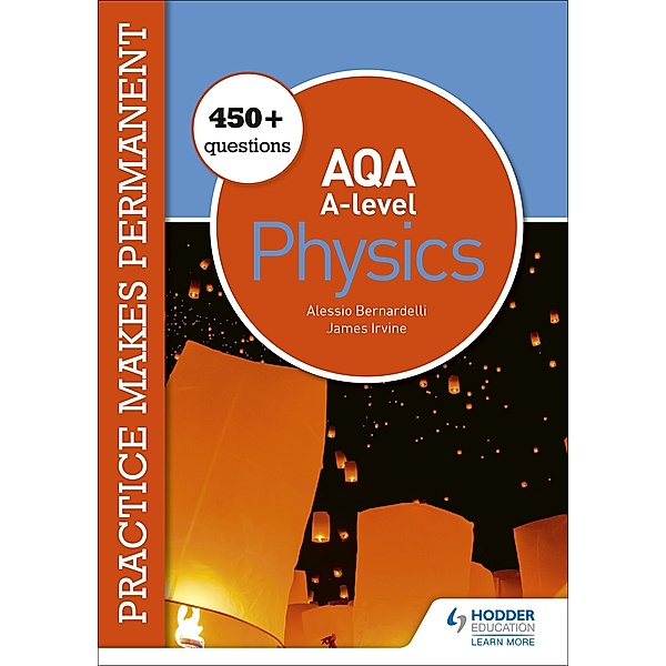 Practice makes permanent: 450+ questions for AQA A-level Physics, Alessio Bernardelli, James Irvine