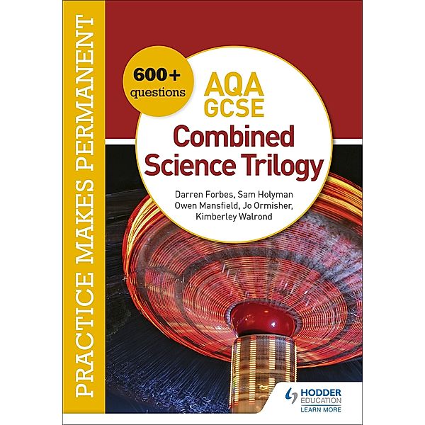 Practice makes permanent: 600+ questions for AQA GCSE Combined Science Trilogy, Jo Ormisher, Kimberley Walrond, Darren Forbes, Sam Holyman, Owen Mansfield