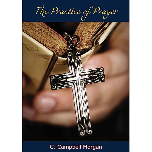 Practice of Prayer, G. Campbell Morgan