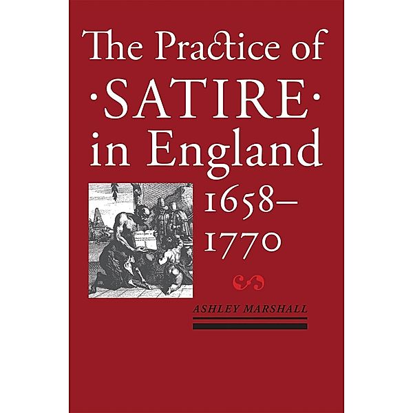 Practice of Satire in England, 1658-1770, Ashley Marshall
