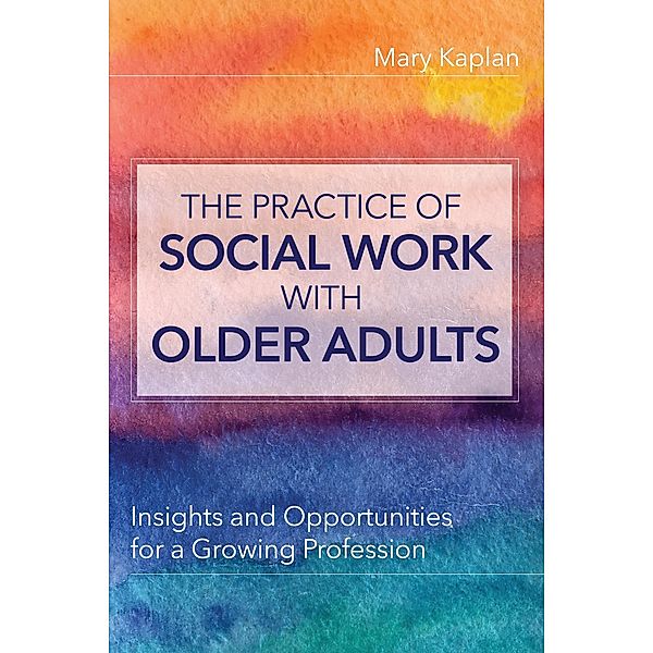 Practice of Social Work with Older Adults, Mary Kaplan