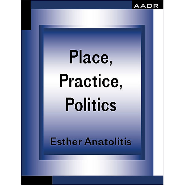 Practice of Theory and the Theory of Practice / Place, Practice, Politics, Esther Anatolitis