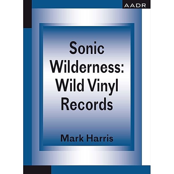 Practice of Theory and the Theory of Practice / Sonic Wilderness, Mark Harris