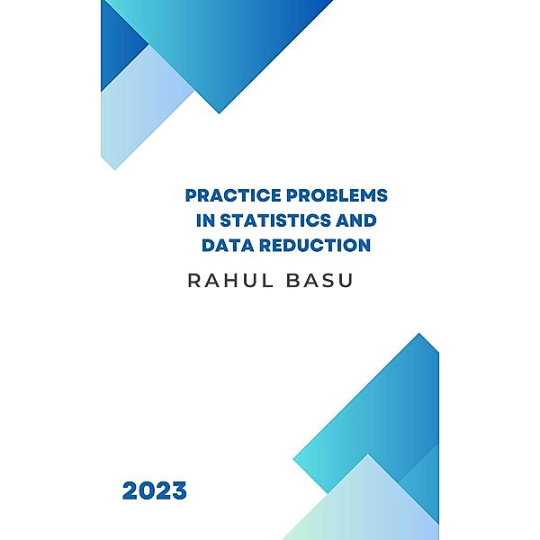 Practice Problems in Statistics and Data Reduction, Rahul Basu