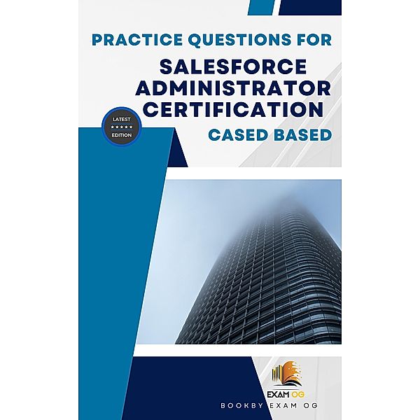Practice Questions For Salesforce Administrator Certification Cased Based - Latest Edition, Exam Og