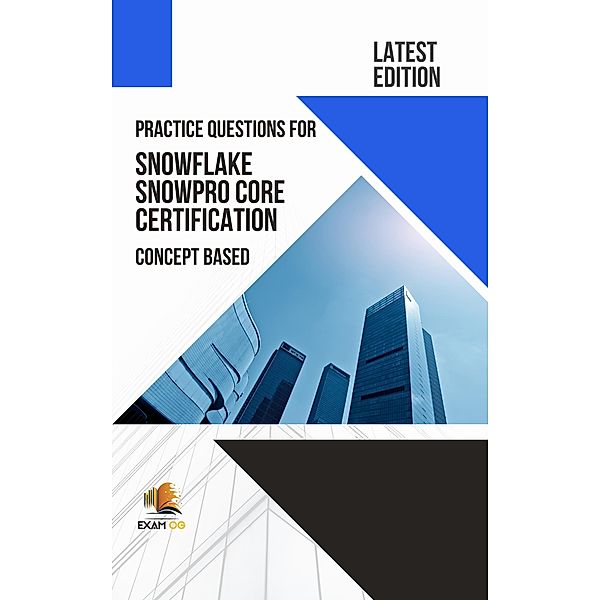 Practice Questions for Snowflake Snowpro Core Certification Concept Based - Latest Edition 2023, Exam Og