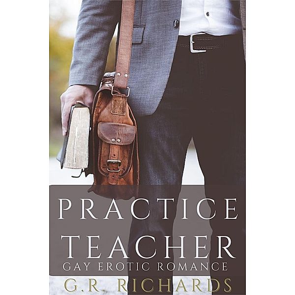 Practice Teacher: Gay Erotic Romance (Gay Shorts) / Gay Shorts, G. R. Richards