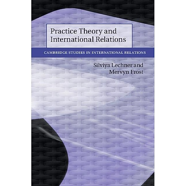 Practice Theory and International Relations, Silviya Lechner