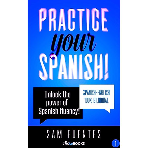 Practice Your Spanish! #1: Unlock the Power of Spanish Fluency (Reading and translation practice for people learning Spanish; Bilingual version, Spanish-English, #1) / Reading and translation practice for people learning Spanish; Bilingual version, Spanish-English, Sam Fuentes