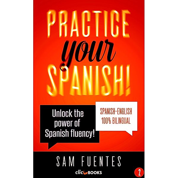 Practice Your Spanish! #2: Unlock the Power of Spanish Fluency (Reading and translation practice for people learning Spanish; Bilingual version, Spanish-English, #2) / Reading and translation practice for people learning Spanish; Bilingual version, Spanish-English, Sam Fuentes