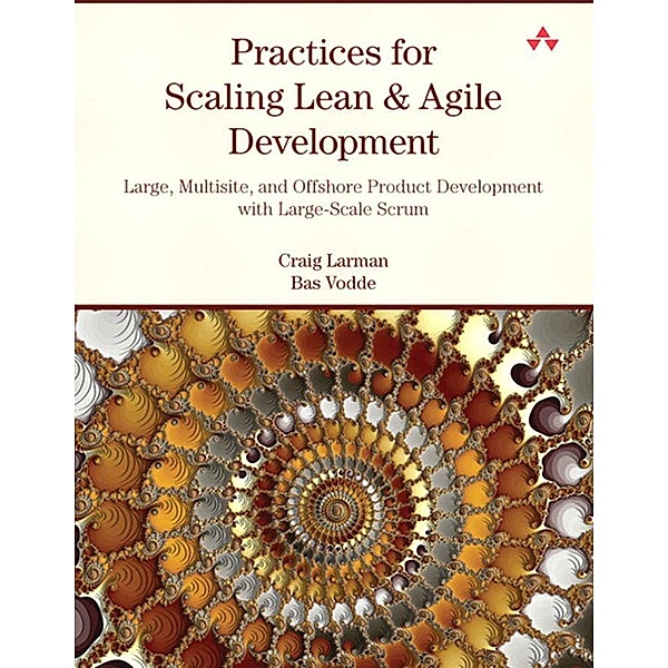 Practices for Scaling Lean & Agile Development, Craig Larman, Bas Vodde