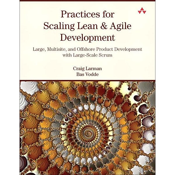 Practices for Scaling Lean & Agile Development, Craig Larman, Bas Vodde