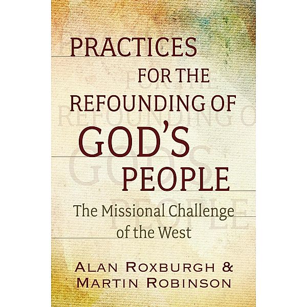 Practices for the Refounding of God's People, Alan J. Roxburgh, Martin Robinson