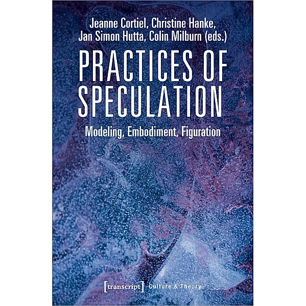 Practices of Speculation - Modeling, Embodiment, Figuration, Practices of Speculation
