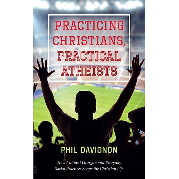 Practicing Christians, Practical Atheists, Phil Davignon