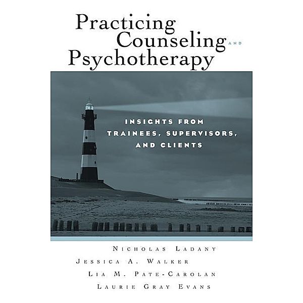 Practicing Counseling and Psychotherapy, Nicholas Ladany, Jessica A. Walker, Lia M. Pate-Carolan, Laurie Gray Evans