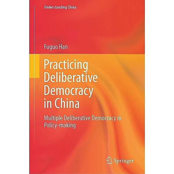 Practicing Deliberative Democracy in China / Understanding China, Fuguo Han