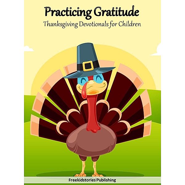 Practicing Gratitude: Thanksgiving Devotionals for Children, Freekidstories Publishing