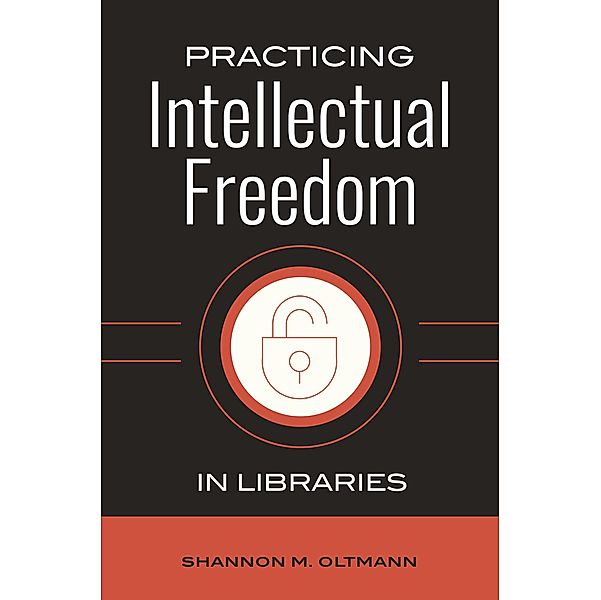 Practicing Intellectual Freedom in Libraries, Shannon M. Oltmann