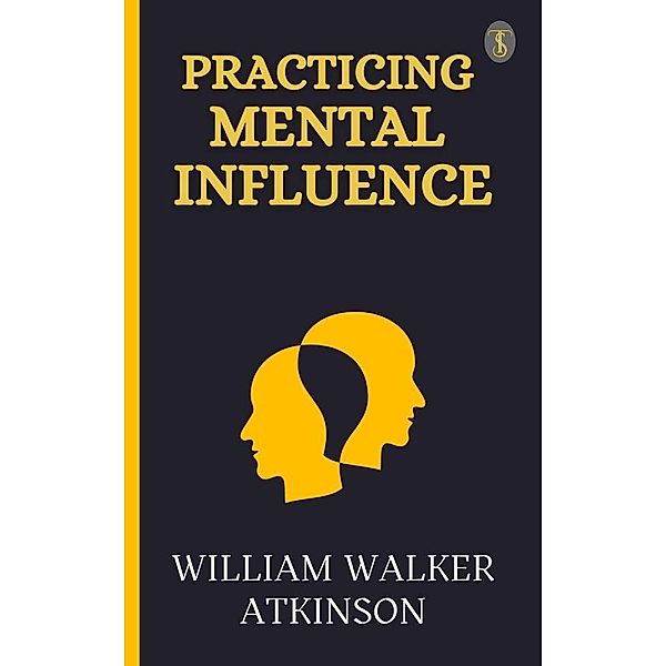 Practicing Mental Influence, William Walker Atkinson
