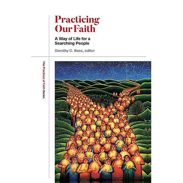 Practicing Our Faith: / The Practices of Faith, Dorothy C. Bass