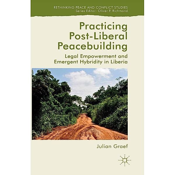 Practicing Post-Liberal Peacebuilding / Rethinking Peace and Conflict Studies, Julian Graef