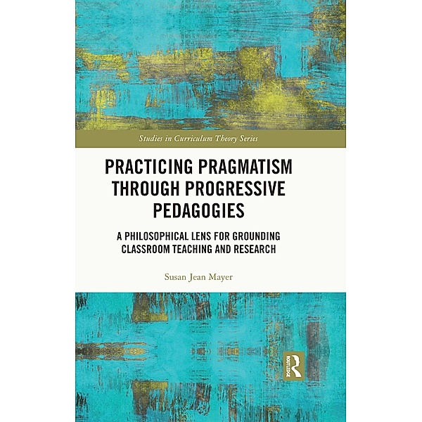 Practicing Pragmatism through Progressive Pedagogies, Susan Jean Mayer