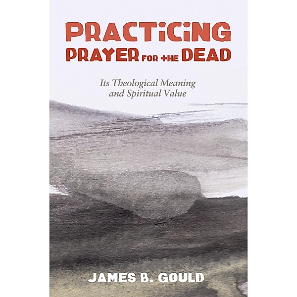 Practicing Prayer for the Dead, James B. Gould