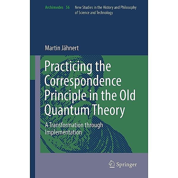 Practicing the Correspondence Principle in the Old Quantum Theory / Archimedes Bd.56, Martin Jähnert