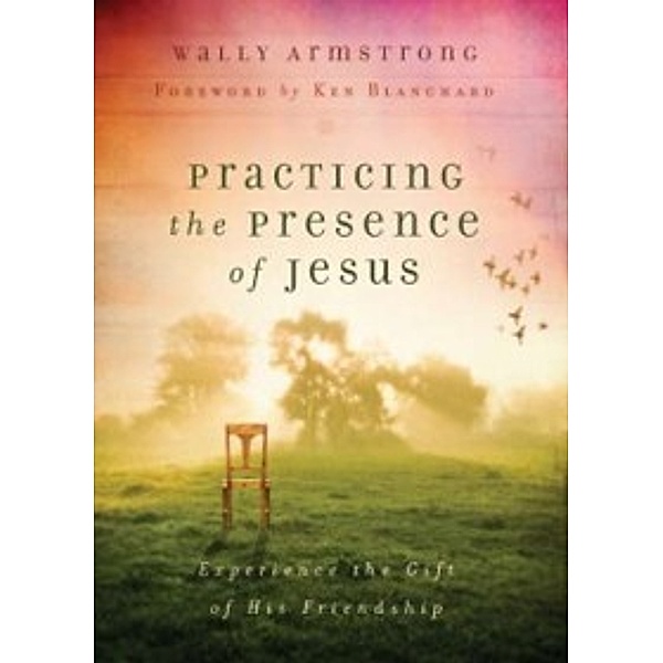 Practicing the Presence of Jesus, Wally Armstrong
