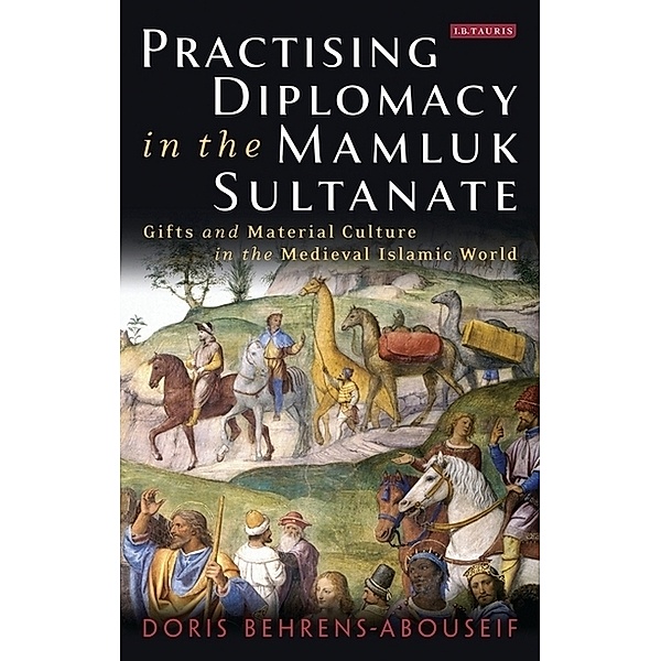 Practising Diplomacy in the Mamluk Sultanate, Doris Behrens-Abouseif