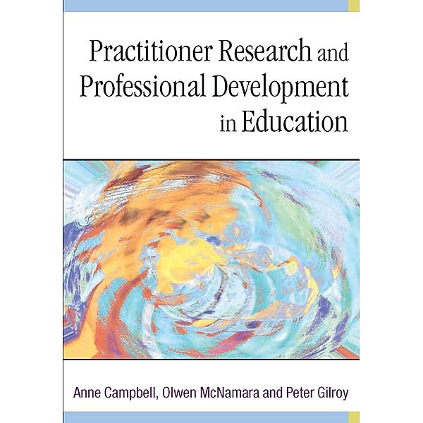 Practitioner Research and Professional Development in Education, Anne Campbell, Olwen McNamara, Peter Gilroy