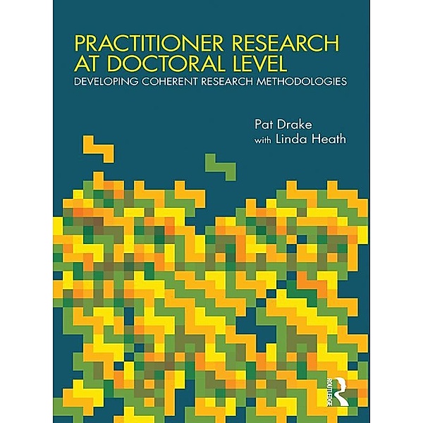 Practitioner Research at Doctoral Level, Pat Drake, Linda Heath
